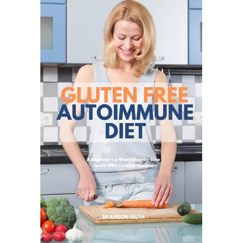 Gluten Free Autoimmune Diet: A Beginner's 4-Week Step-by-Step Guide With Curated Recipes