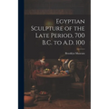 Egyptian Sculpture of the Late Period, 700 B.C. to A.D. 100