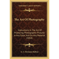 The Art Of Photography: Instructions In The Art Of Producing Photographic Pictures In Any Color, And On Any Material (1854)