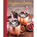 Christmas Cocktails: 50 Recipes for Holiday Celebrations and Making Spirits Bright