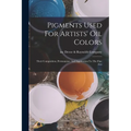 Pigments Used For Artists' Oil Colors: Their Composition, Permanence And Application To The Fine Arts