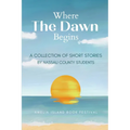 Where The Dawn Begins: A Collection of Short Stories by Nassau County Students