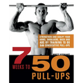 7 Weeks to 50 Pull-Ups: Strengthen and Sculpt Your Arms, Shoulders, Back, and Abs by Training to Do 50 Consecutive Pull-Ups