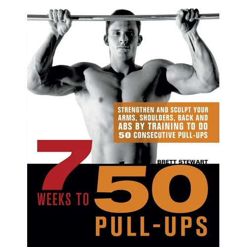 7 Weeks to 50 Pull-Ups: Strengthen and Sculpt Your Arms, Shoulders, Back, and Abs by Training to Do 50 Consecutive Pull-Ups