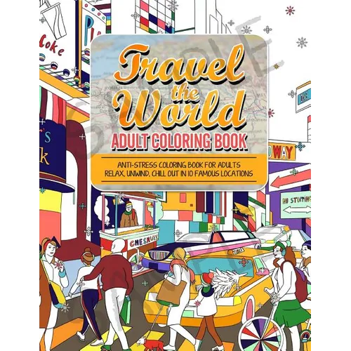 Travel the World Adult Coloring Book: Anti-stress Coloring Book for Adults: Relax and Unwind Coloring Book for Adults - 10 Stress Reliieving Locations