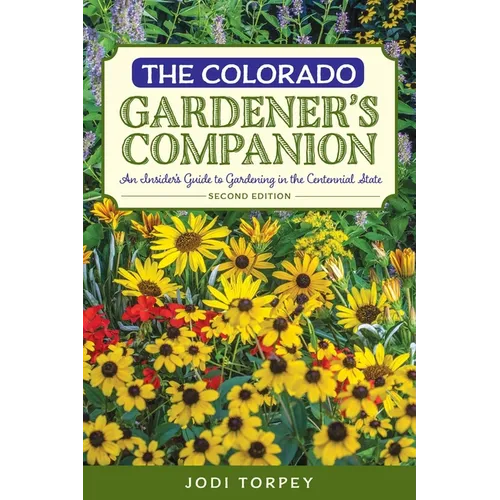 The Colorado Gardener's Companion: An Insider's Guide to Gardening in the Centennial State