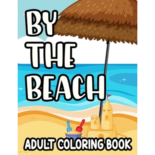 By The Beach Adult Coloring Book: Large Print Coloring Sheets With Tropical Designs, Seashore Elements To Color For Stress-Relief