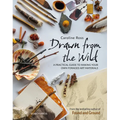 Drawn from the Wild: A Practical Guide to Making Your Own Foraged Art Materials
