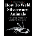 How to Weld Silverware Animals: 30 Scrap Metal Art Welding Projects