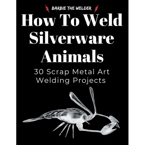 How to Weld Silverware Animals: 30 Scrap Metal Art Welding Projects