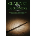 Clarinet for Beginners: Advanced Guide of Top-Notch Music and Songs to Play Using a Clarinet