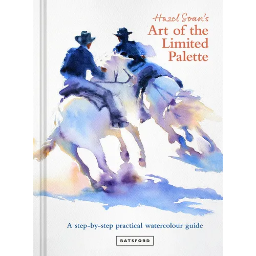 Hazel Soan's Art of the Limited Palette: A Step-By-Step Practical Watercolour Guide