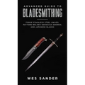 Advanced Guide to Bladesmithing: Forge Pattern Welded Damascus Swords, Japanese Blades, and Make Sword Scabbards
