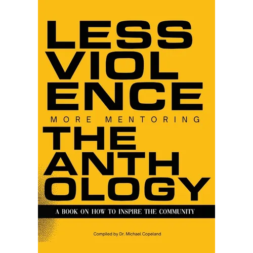 Less Violence, More Mentoring The Anthology A Book On How To Inspire The Community