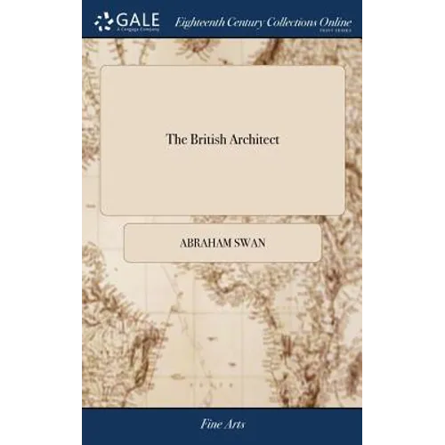 The British Architect: Or, the Builder's Treasury of Stair-cases. ... The Whole Being Illustrated ... by the Best Hands on Sixty Folio Copper