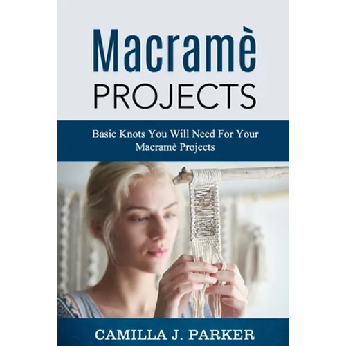 Macrame Projects: What Is Macrame? The Basics Of Macrame Outstanding DIY Macramé Projects.