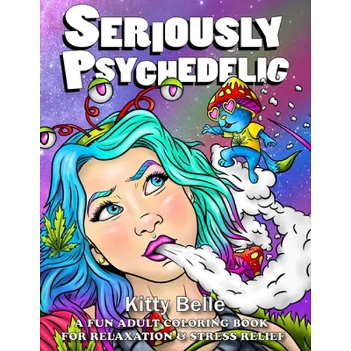 Seriously Psychedelic: A Fun Adult Coloring Book For Relaxation & Stress Relief