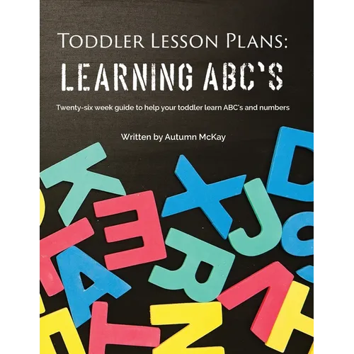 Toddler Lesson Plans - Learning ABC's: Twenty-six week guide to help your toddler learn ABC's and numbers