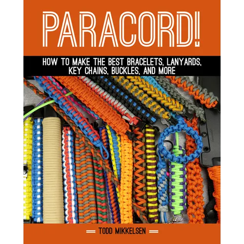 Paracord!: How to Make the Best Bracelets, Lanyards, Key Chains, Buckles, and More