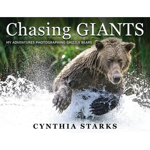 Chasing Giants: My Adventures Photographing Grizzly Bears - Volume One -