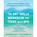 The Dbt Skills Workbook for Teens with Bpd: Navigate Intense Feelings and Thrive with Borderline Personality Disorder