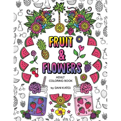 Fruit & Flowers Adult Coloring Book: Stress Relieving, Creative, Fun, and Relaxing