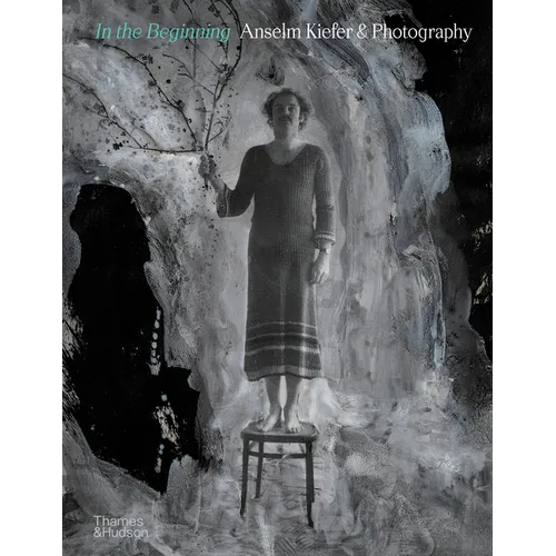 In the Beginning: Anselm Kiefer & Photography