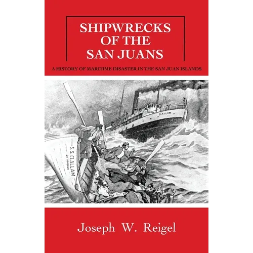 Shipwrecks of the San Juans: A History of Maritime Disaster in the San Juan Islands