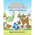 Juny The Butterfly Boy: A Story of Loss and Love