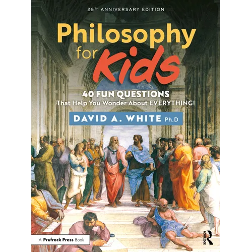 Philosophy for Kids: 40 Fun Questions That Help You Wonder About Everything!