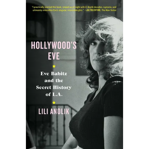 Hollywood's Eve: Eve Babitz and the Secret History of L.A.