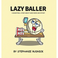 Lazy Baller: A Basketball Story About Hard Work And Effort