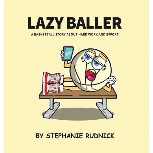 Lazy Baller: A Basketball Story About Hard Work And Effort