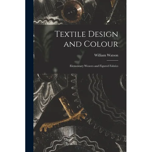 Textile Design and Colour: Elementary Weaves and Figured Fabrics
