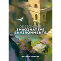 Designing Imaginative Environments: Creating Locations and Landscapes for Concept Art and Illustration