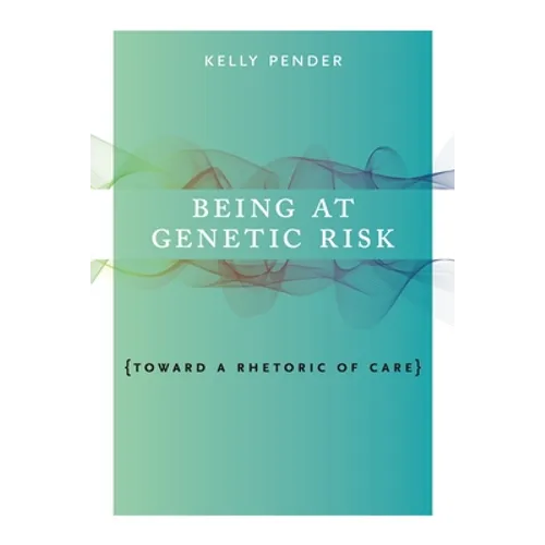 Being at Genetic Risk: Toward a Rhetoric of Care
