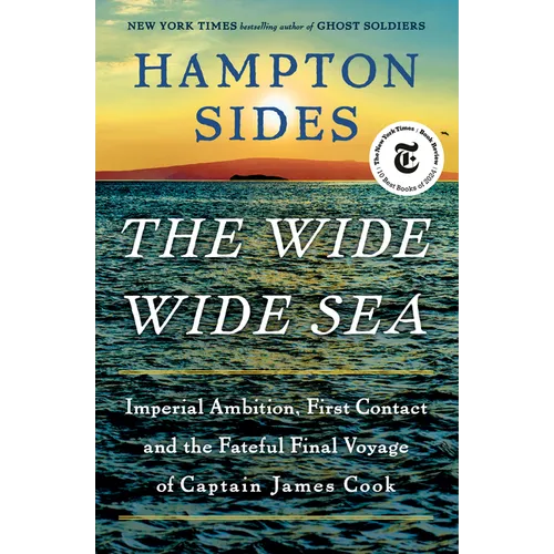 The Wide Wide Sea: Imperial Ambition, First Contact and the Fateful Final Voyage of Captain James Cook