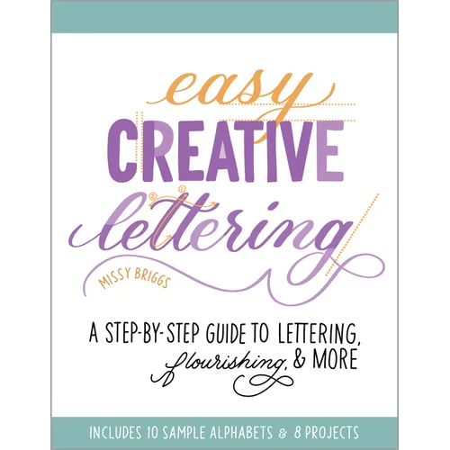 Easy Creative Lettering: A Step-By-Step Guide to Lettering, Flourishing, and More