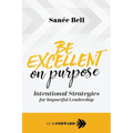 Be Excellent on Purpose: Intentional Strategies for Impactful Leadership