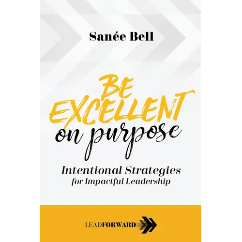 Be Excellent on Purpose: Intentional Strategies for Impactful Leadership