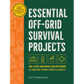 Essential Off-Grid Survival Projects: 50 Life-Saving Solutions for Shelter, Water, Food, and Safety