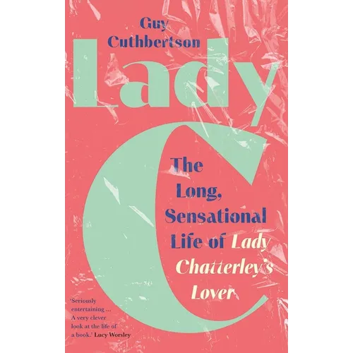 Lady C: The Long, Sensational Life of Lady Chatterley's Lover