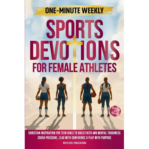 One-Minute Weekly Sports Devotions for Female Athletes: Christian Inspiration for Teen Girls to Build Faith and Mental Toughness, Crush Pressure, Lead