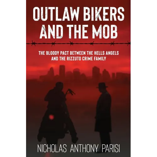 Outlaw Bikers and the Mob: The Bloody Pact Between the Hells Angels and the Rizzuto Crime Family