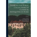 Guide to the Public Collections of Classical Antiquities in Rome; Volume 2