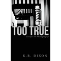 Too True: Essays on Photography