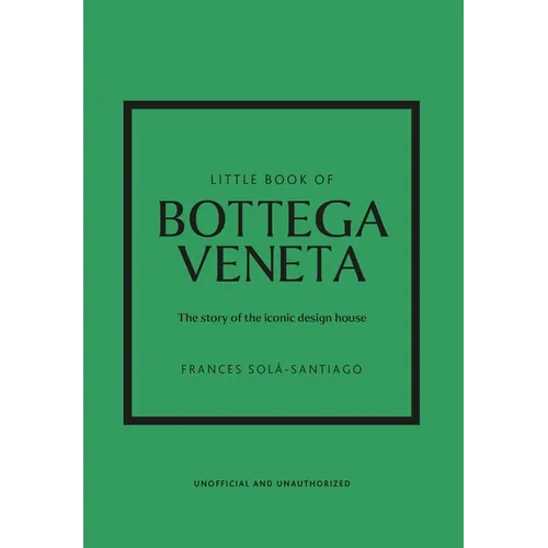 Little Book of Bottega Veneta: The Story of the Iconic Fashion House