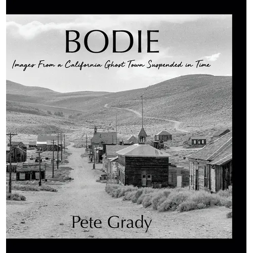Bodie: Images From a California Ghost Town Suspended in Time