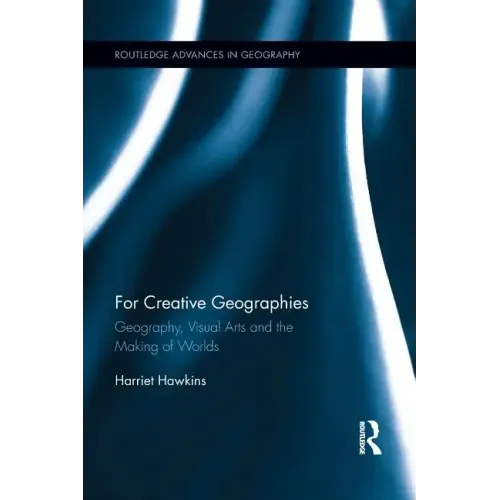 For Creative Geographies: Geography, Visual Arts and the Making of Worlds