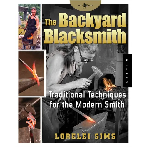 The Backyard Blacksmith: Traditional Techniques for the Modern Smith